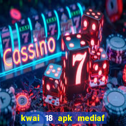 kwai 18 apk mediaf  re